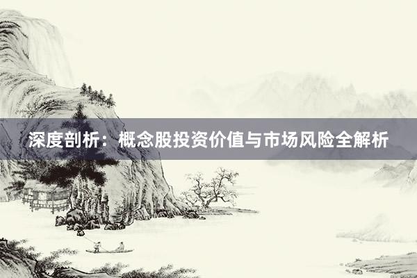 深度剖析：概念股投资价值与市场风险全解析
