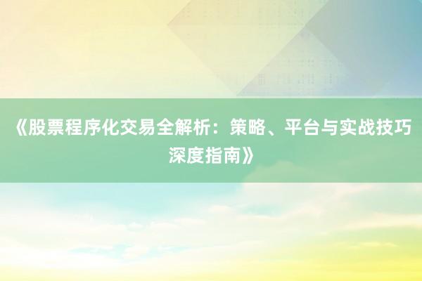 《股票程序化交易全解析：策略、平台与实战技巧深度指南》
