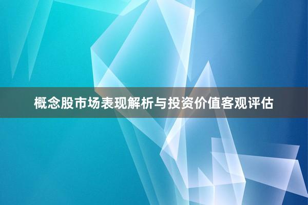 概念股市场表现解析与投资价值客观评估