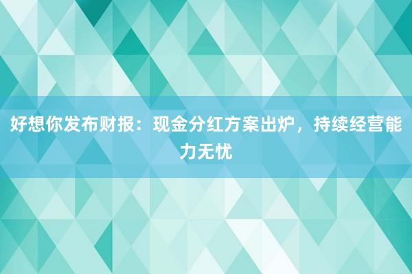 好想你发布财报：现金分红方案出炉，持续经营能力无忧