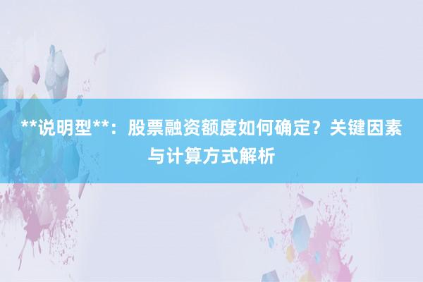 **说明型**：股票融资额度如何确定？关键因素与计算方式解析