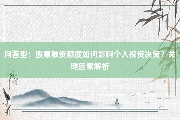 问答型：股票融资额度如何影响个人投资决策？关键因素解析