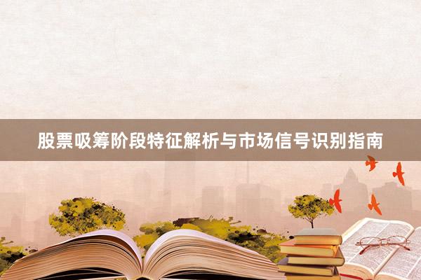 股票吸筹阶段特征解析与市场信号识别指南