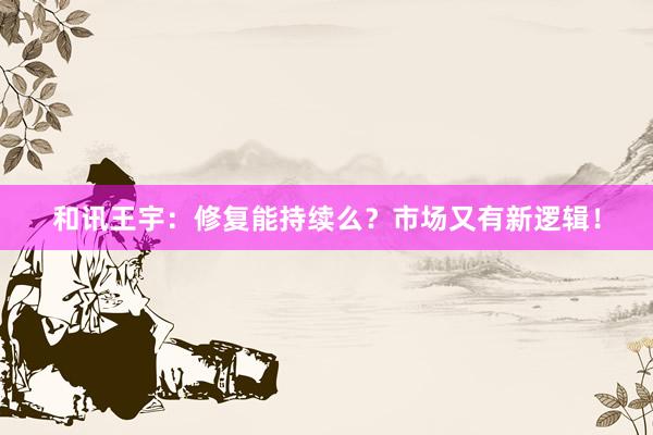 和讯王宇：修复能持续么？市场又有新逻辑！