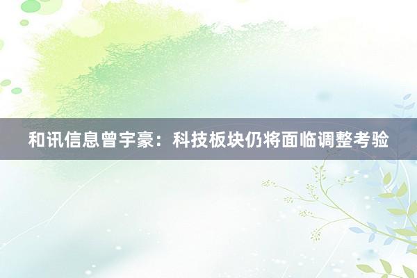 和讯信息曾宇豪：科技板块仍将面临调整考验